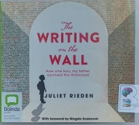 The Writing on the Wall - How One Boy, My Father, Survived the Holocaust written by Juliet Rieden performed by Abbe Holmes on Audio CD (Unabridged)